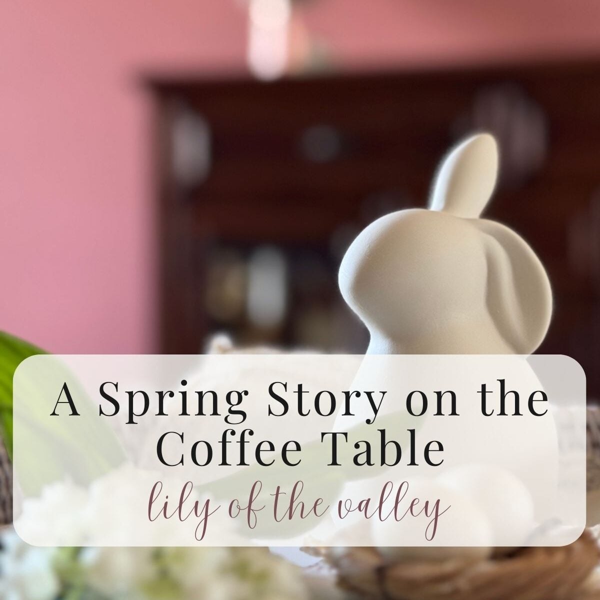 A Spring Story on the Coffee Table: Lily of the Valley