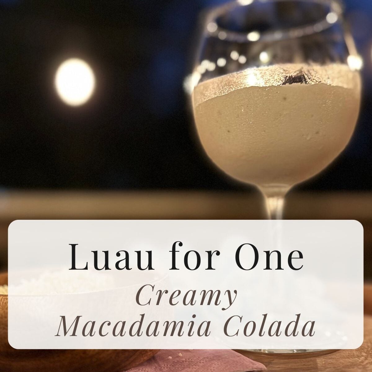 Luau for One: Creamy Macadamia Colada